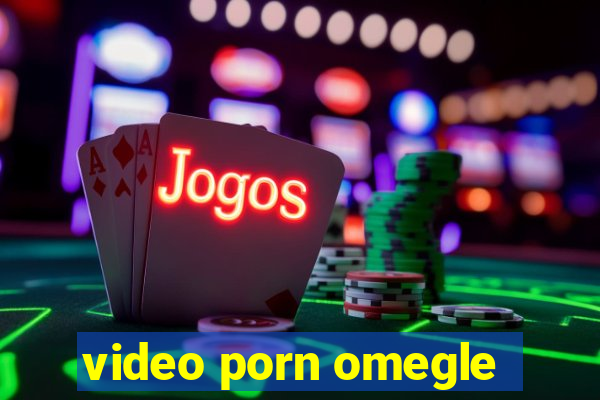 video porn omegle